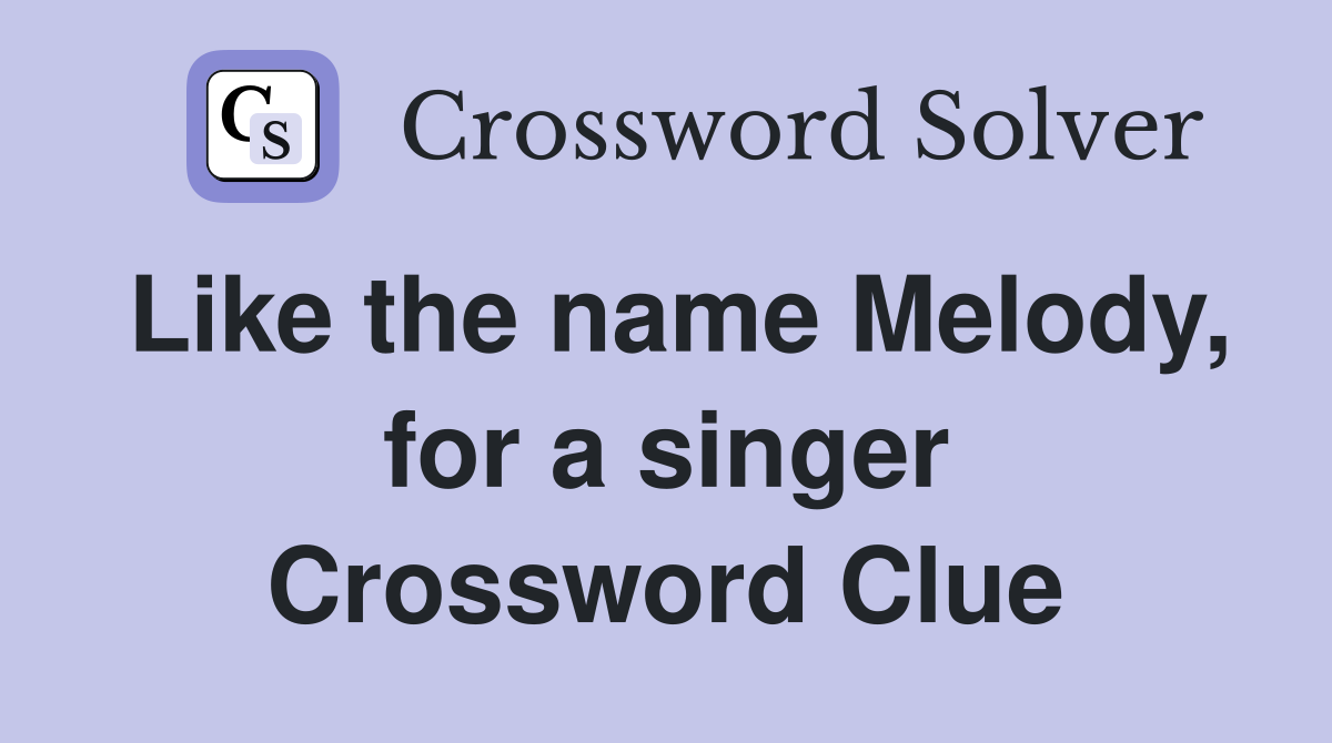 Like the name Melody, for a singer Crossword Clue