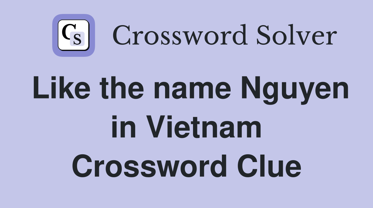 Like the name Nguyen in Vietnam Crossword Clue