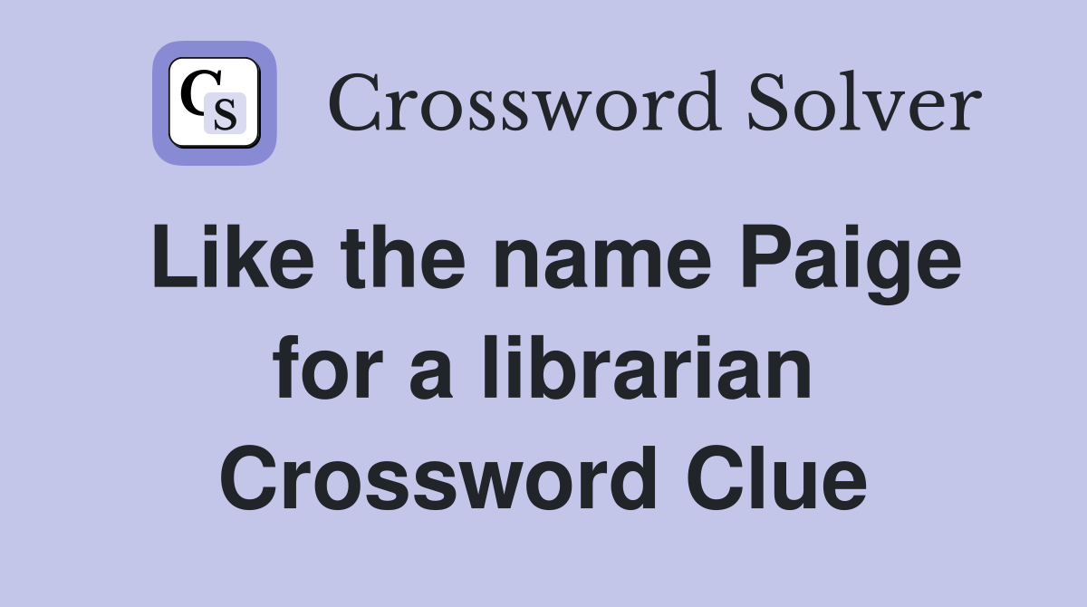 Like the name Paige for a librarian Crossword Clue