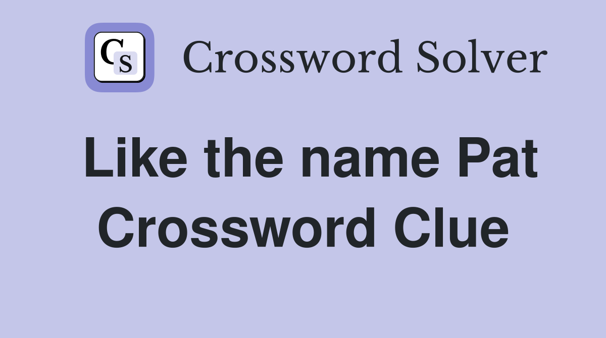 Like the name Pat Crossword Clue