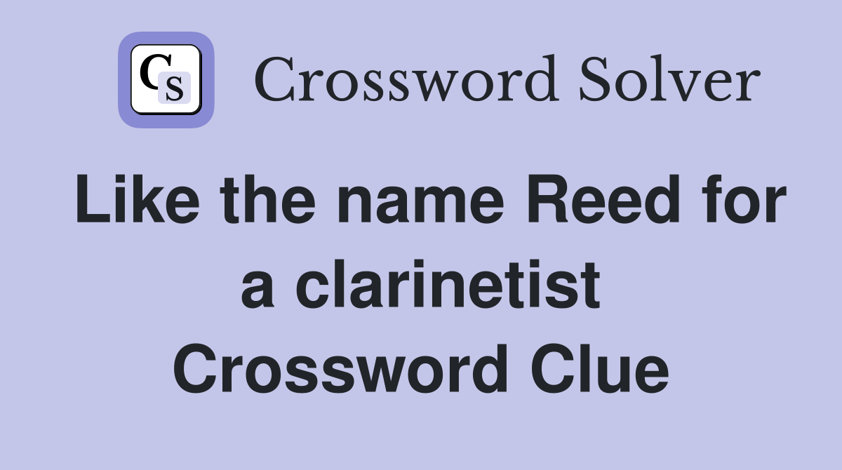 Like the name Reed for a clarinetist Crossword Clue