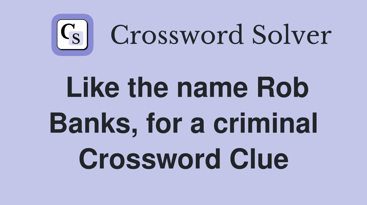 Like the name Rob Banks, for a criminal Crossword Clue