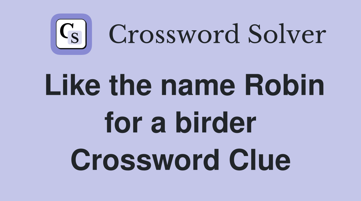 Like the name Robin for a birder Crossword Clue