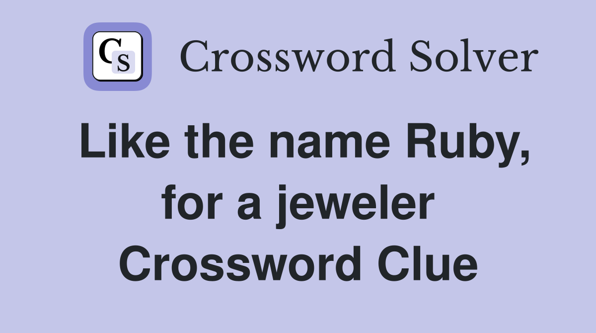 Like the name Ruby, for a jeweler Crossword Clue