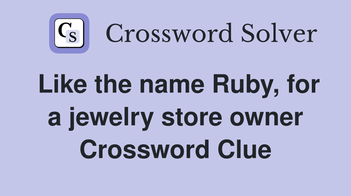 Like the name Ruby, for a jewelry store owner Crossword Clue