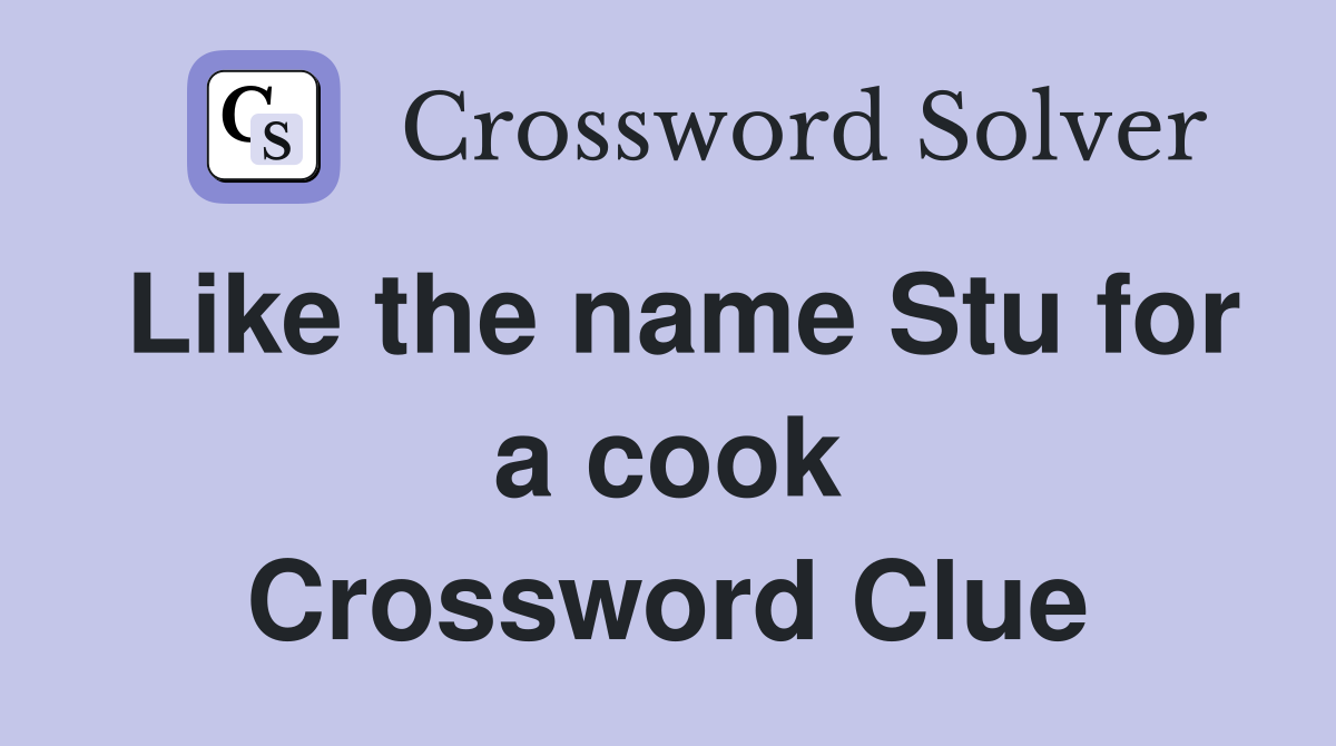 Like the name Stu for a cook Crossword Clue