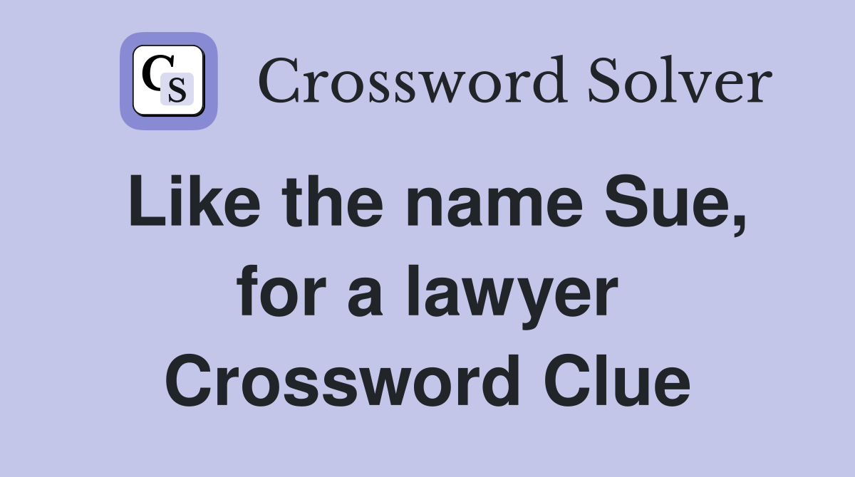 Like the name Sue, for a lawyer Crossword Clue