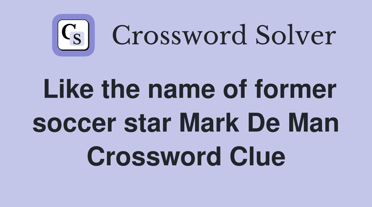 Like the name of former soccer star Mark De Man Crossword Clue