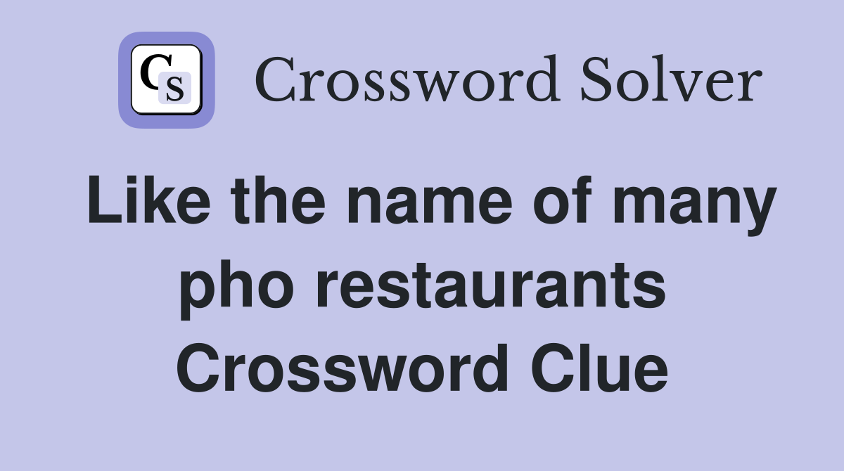 Like the name of many pho restaurants Crossword Clue