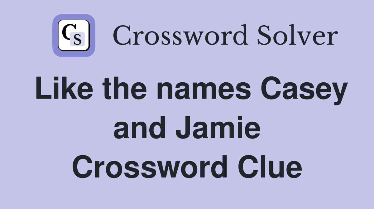 Like the names Casey and Jamie Crossword Clue