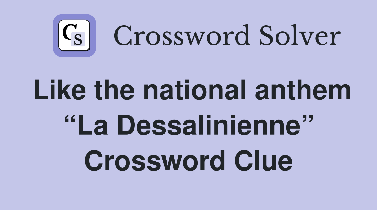 Like the national anthem “La Dessalinienne” Crossword Clue