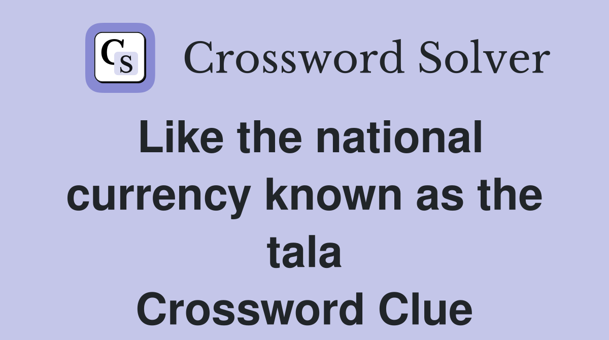 Like the national currency known as the tala Crossword Clue
