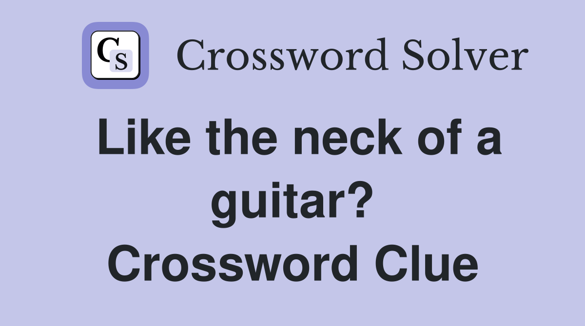 Like the neck of a guitar? Crossword Clue