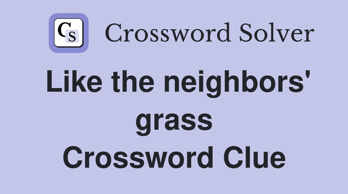 Like the neighbors' grass Crossword Clue