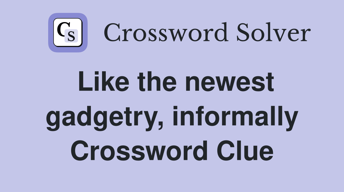 Like the newest gadgetry, informally Crossword Clue