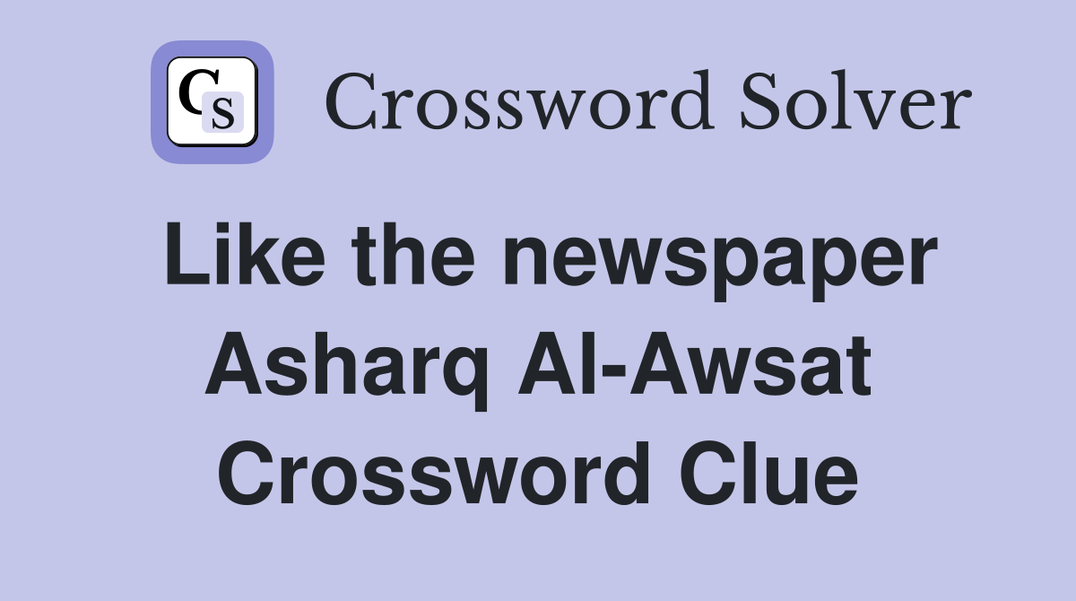 Like the newspaper Asharq Al-Awsat Crossword Clue