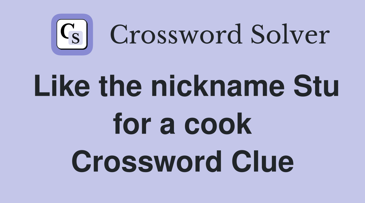 Like the nickname Stu for a cook Crossword Clue