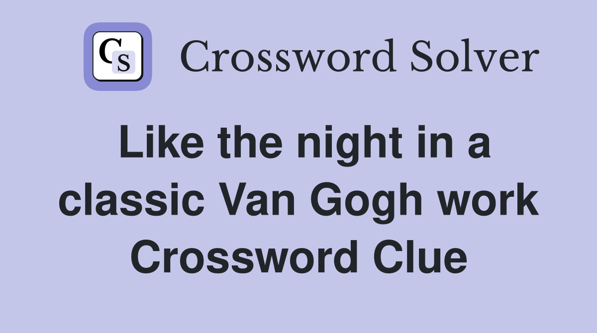 Like the night in a classic Van Gogh work Crossword Clue