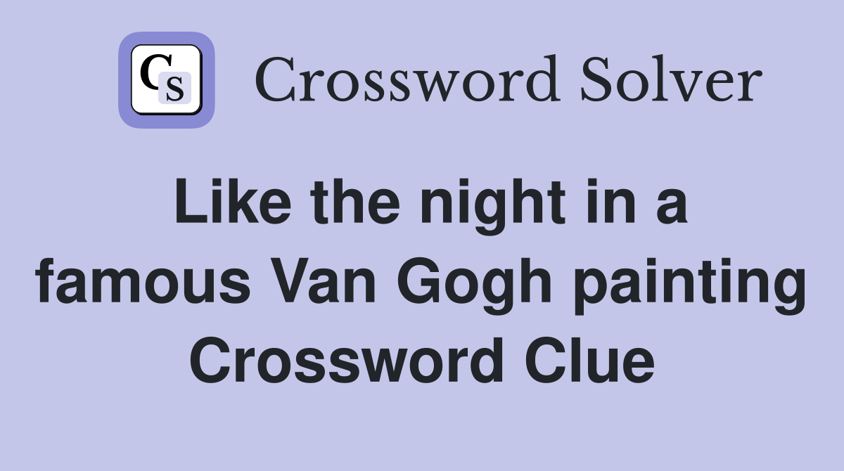 Like the night in a famous Van Gogh painting Crossword Clue