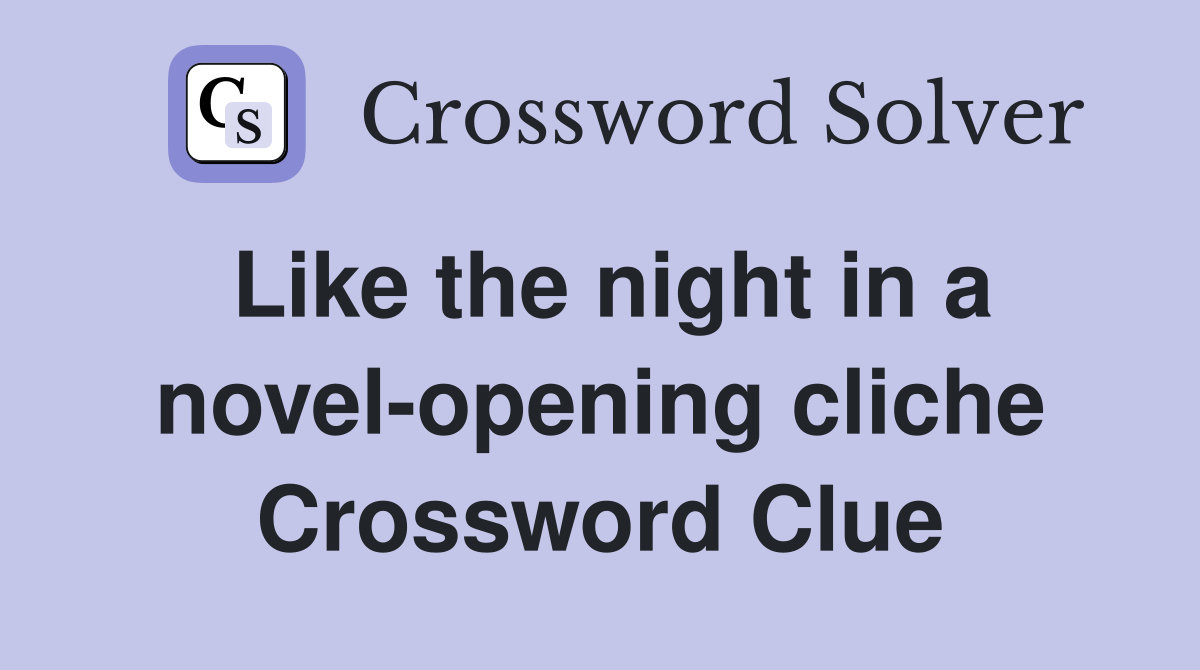 Like the night in a novel-opening cliche Crossword Clue
