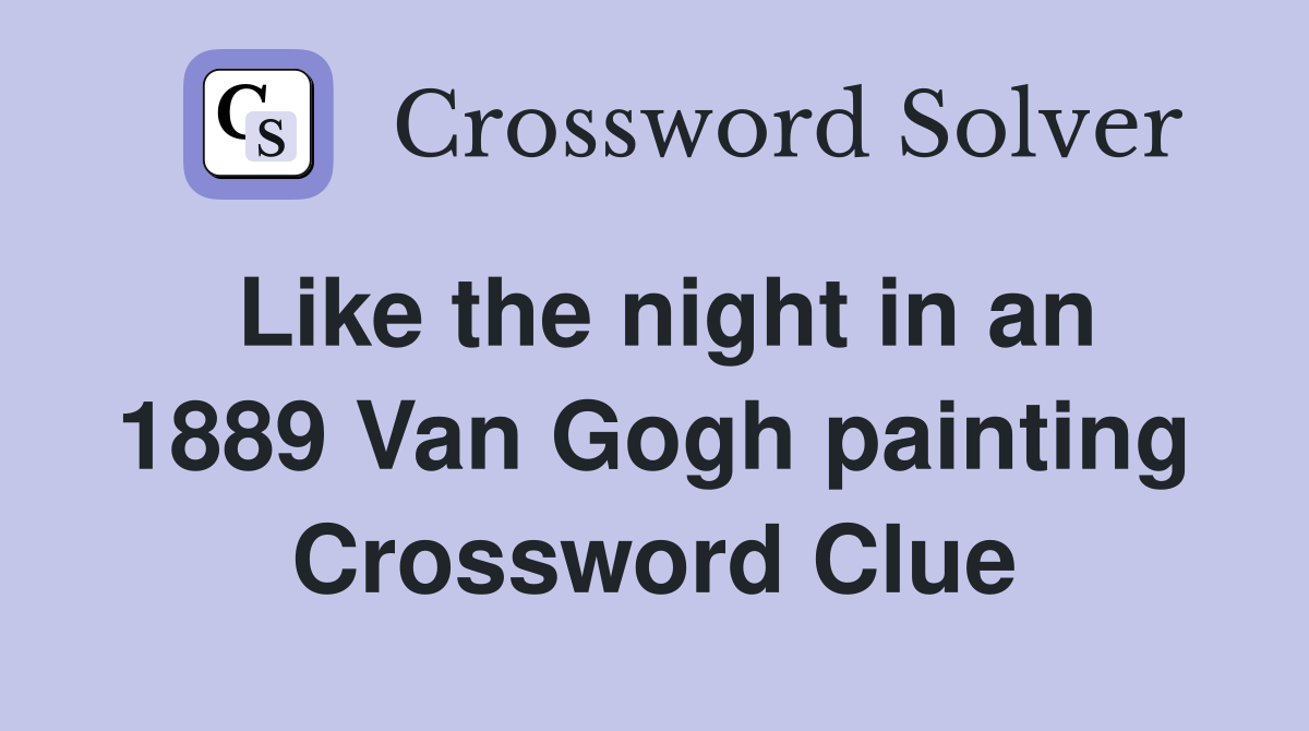 Like the night in an 1889 Van Gogh painting Crossword Clue