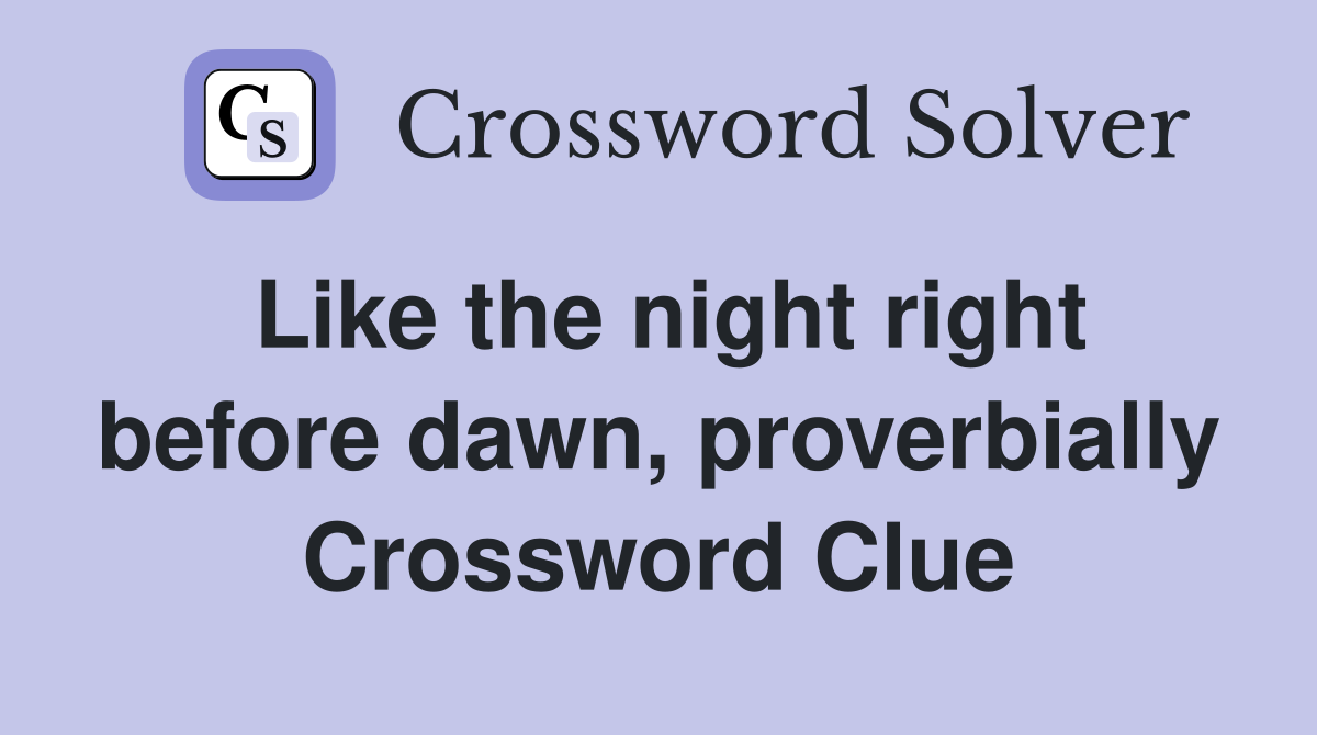 Like the night right before dawn, proverbially Crossword Clue