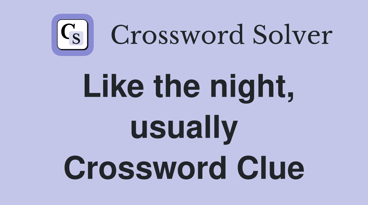 Like the night, usually Crossword Clue