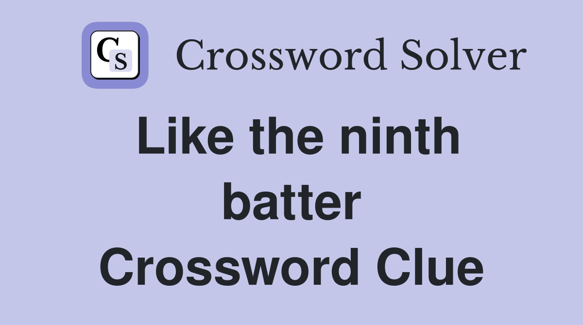 Like the ninth batter Crossword Clue