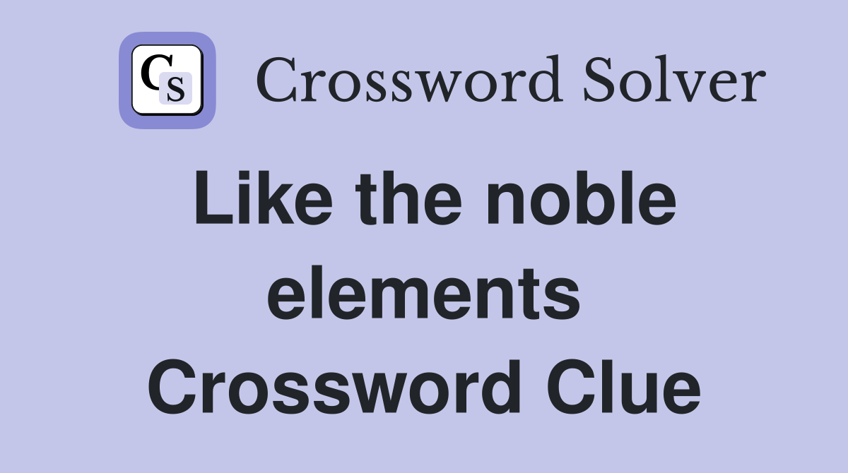 Like the noble elements Crossword Clue