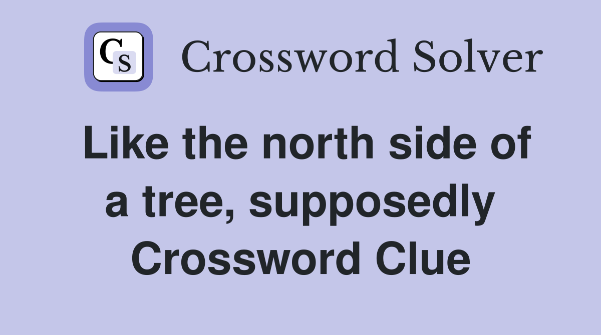 Like the north side of a tree, supposedly Crossword Clue
