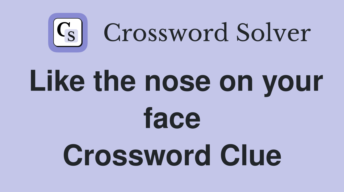 Like the nose on your face Crossword Clue