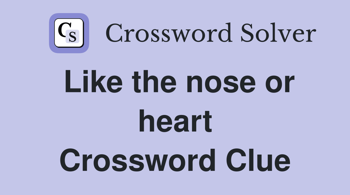 Like the nose or heart Crossword Clue