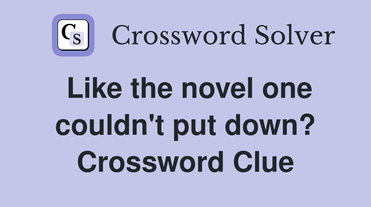 Like the novel one couldn't put down? Crossword Clue