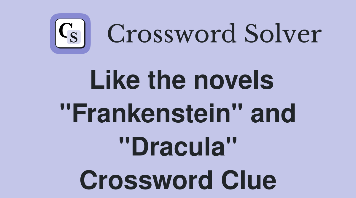 Like the novels "Frankenstein" and "Dracula" Crossword Clue