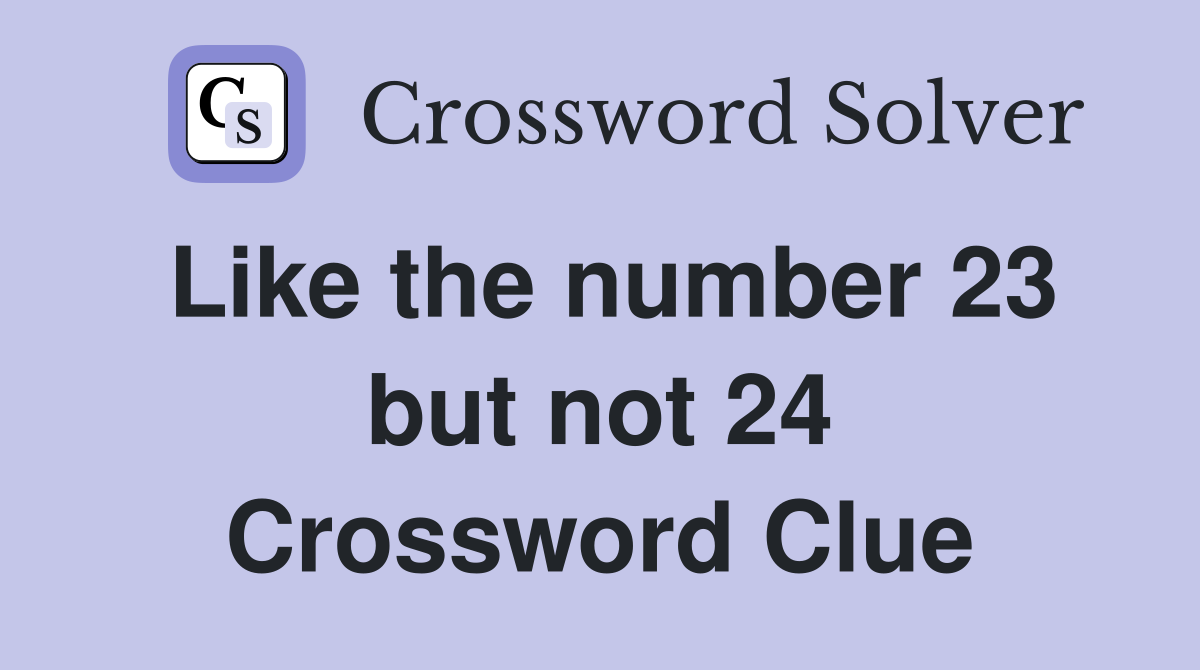 Like the number 23 but not 24 Crossword Clue