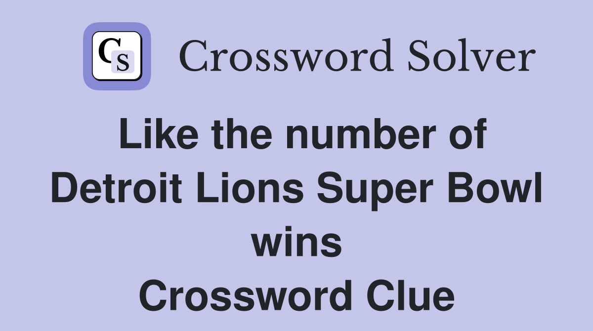 Like the number of Detroit Lions Super Bowl wins Crossword Clue