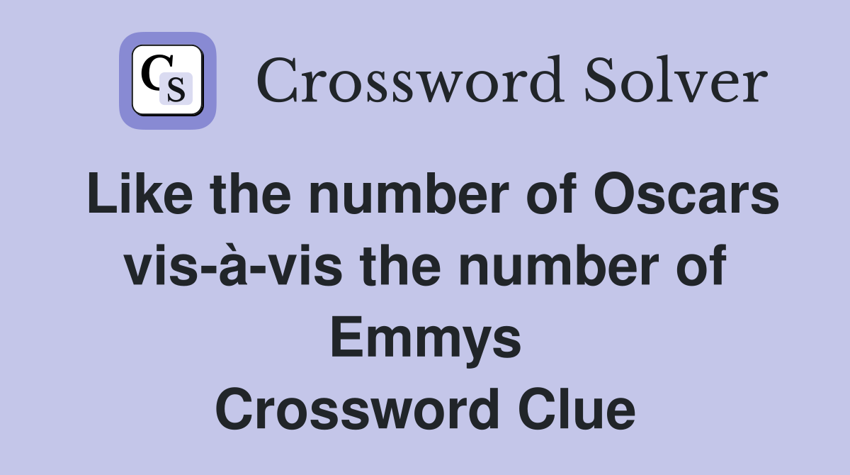 Like the number of Oscars vis-à-vis the number of Emmys Crossword Clue