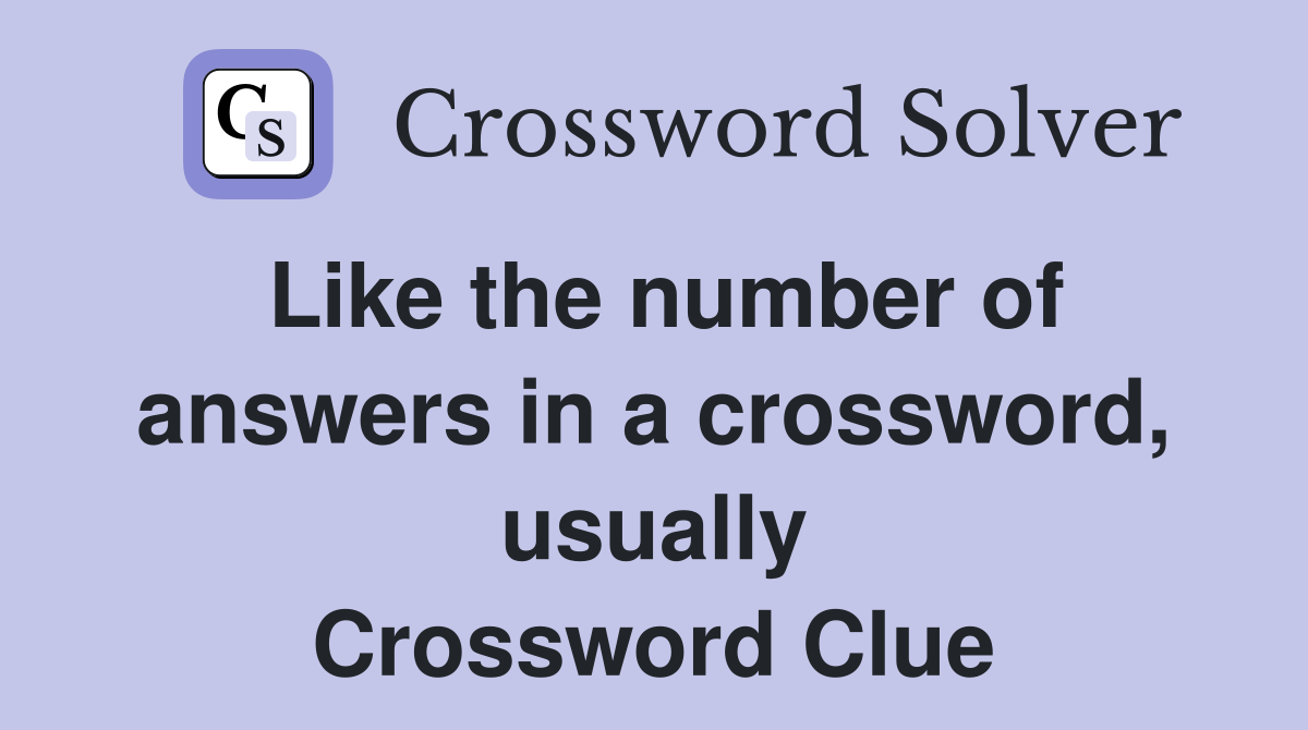 Like the number of answers in a crossword, usually Crossword Clue