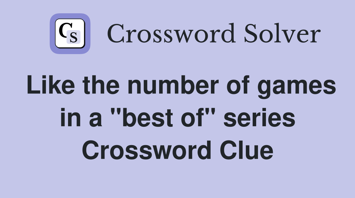 Like the number of games in a "best of" series Crossword Clue