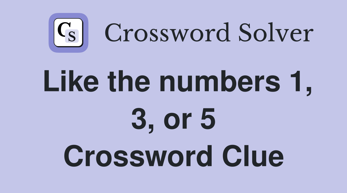 Like the numbers 1, 3, or 5 Crossword Clue