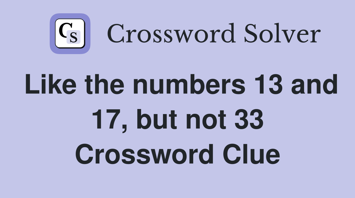 Like the numbers 13 and 17, but not 33 Crossword Clue
