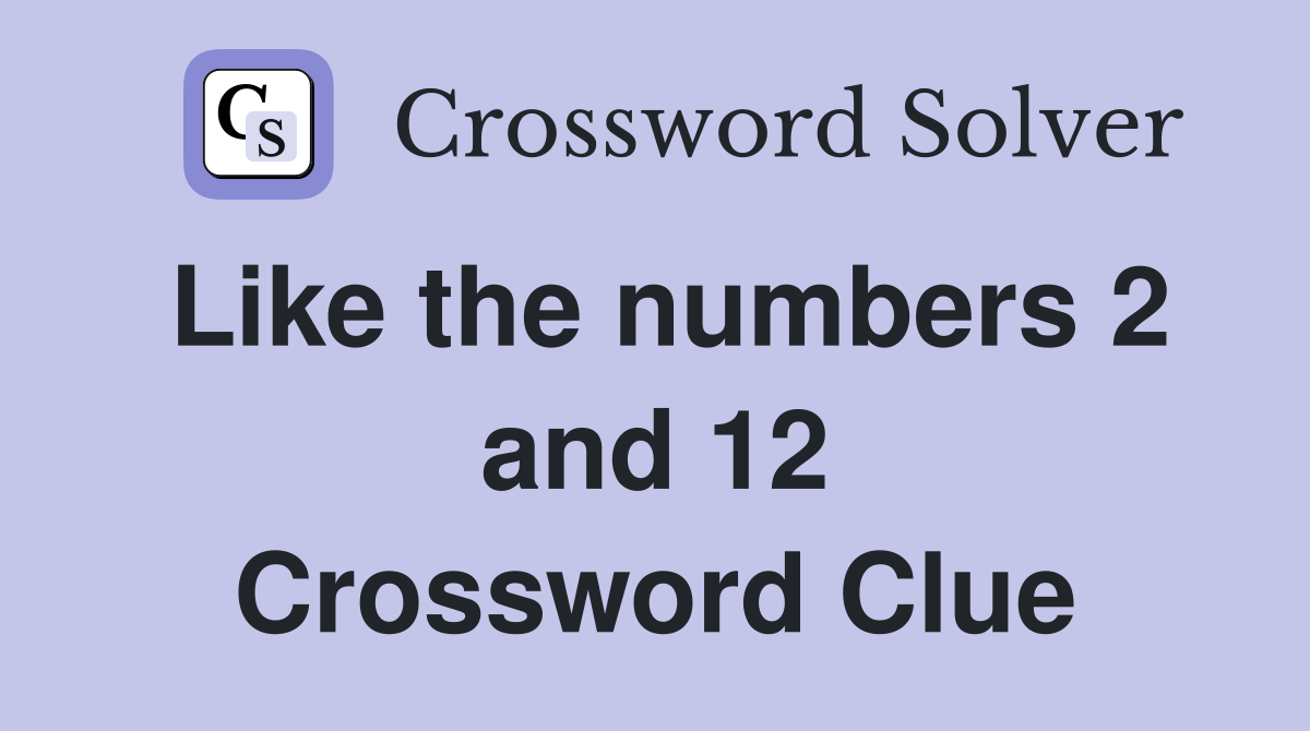 Like the numbers 2 and 12 Crossword Clue