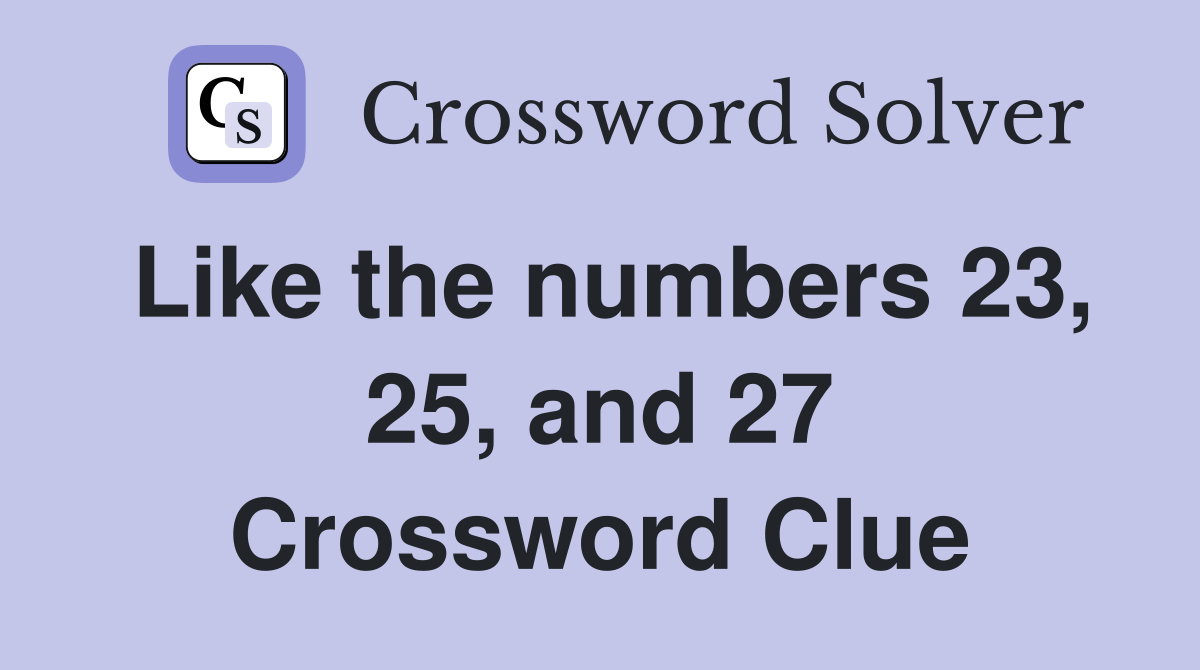 Like the numbers 23, 25, and 27 Crossword Clue
