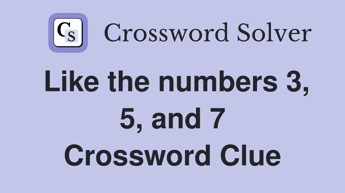 Like the numbers 3, 5, and 7 Crossword Clue