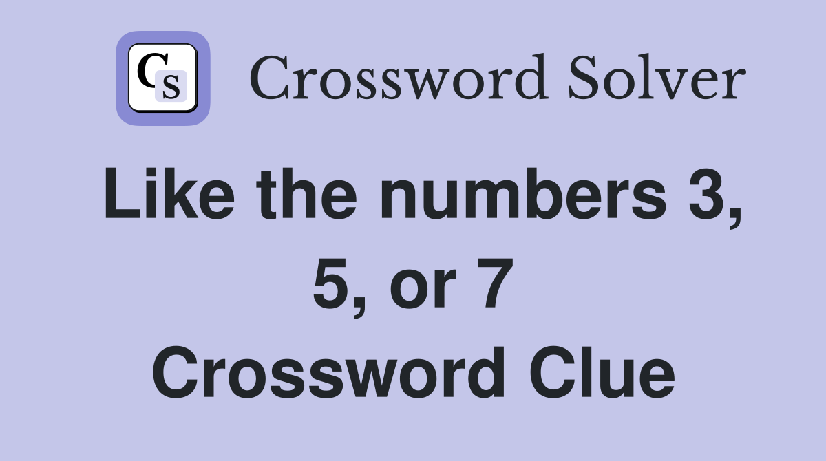 Like the numbers 3, 5, or 7 Crossword Clue
