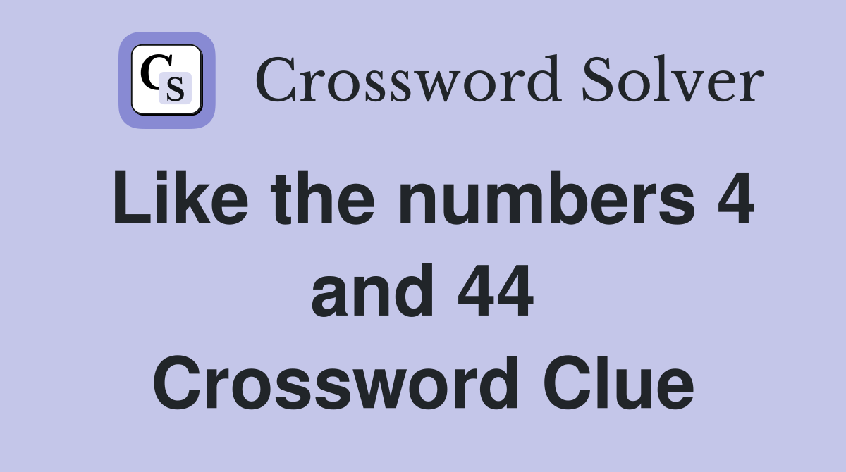 Like the numbers 4 and 44 Crossword Clue