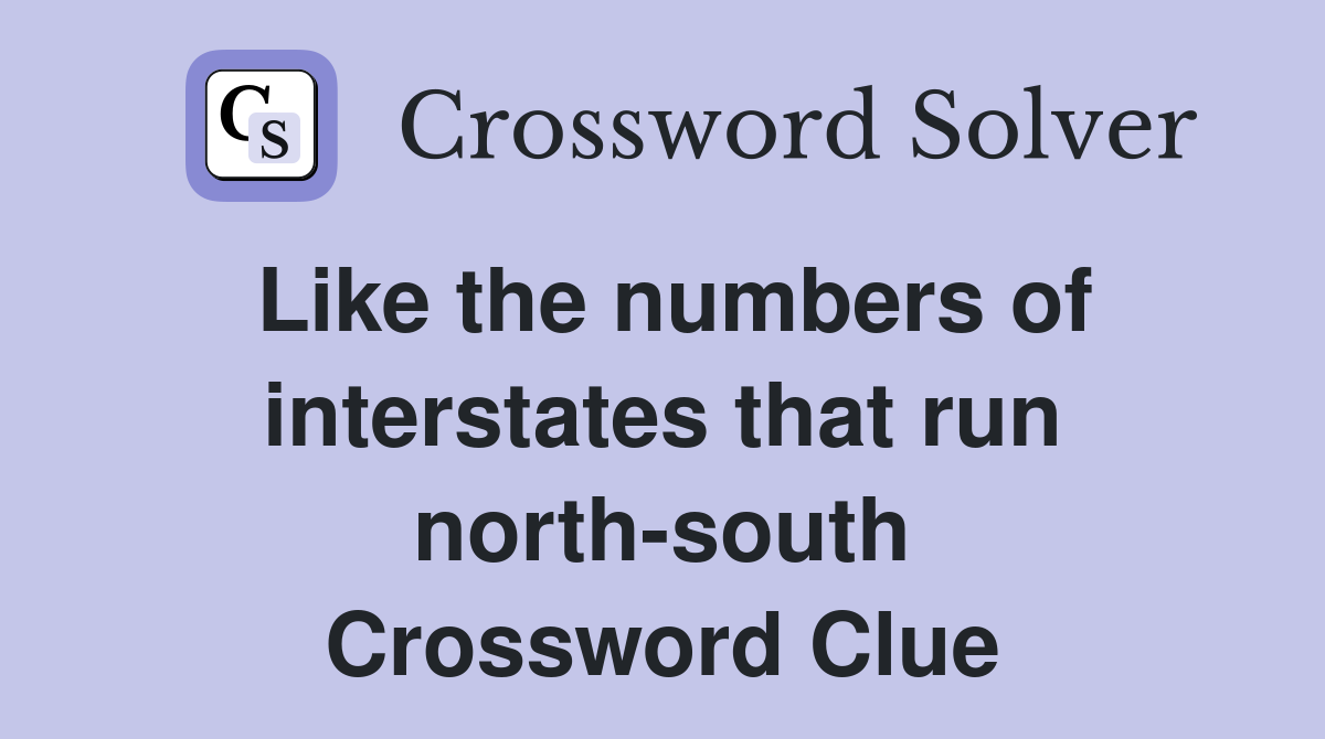 Like the numbers of interstates that run north-south Crossword Clue