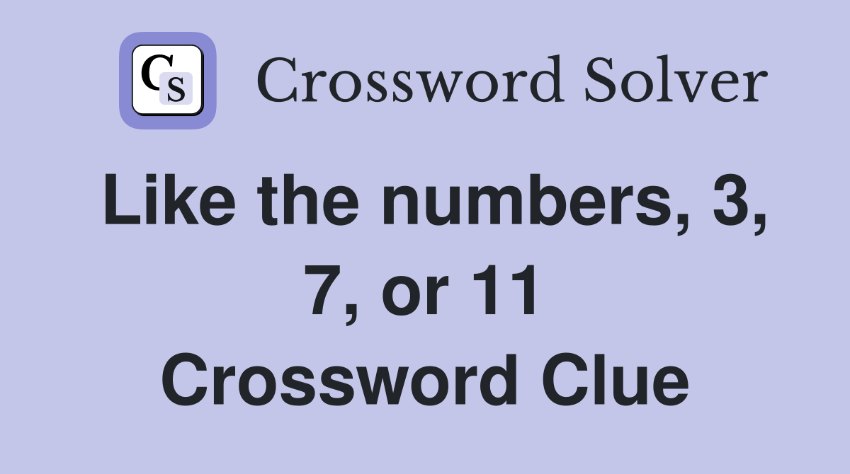 Like the numbers, 3, 7, or 11 Crossword Clue