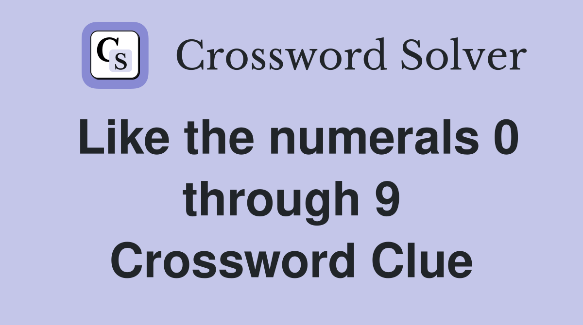 Like the numerals 0 through 9 Crossword Clue