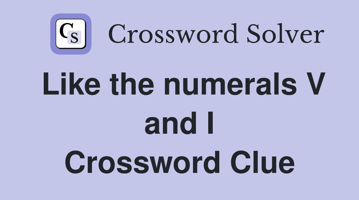 Like the numerals V and I Crossword Clue